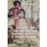 Despre ideal. Despre fericire. Valorile estetice si teoria empatiei - 1996 - PETRE ANDREI (xx446)