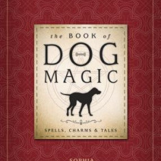 The Book of Dog Magic: Spells, Charms & Tales