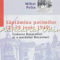 Saptamana Patimilor (23-28 Iunie 1940) - Mihai Pelin