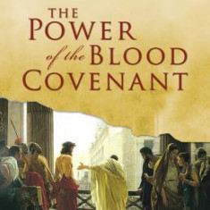 The Power of the Blood Covenant: Uncover the Secret Strength in God's Eternal Oath