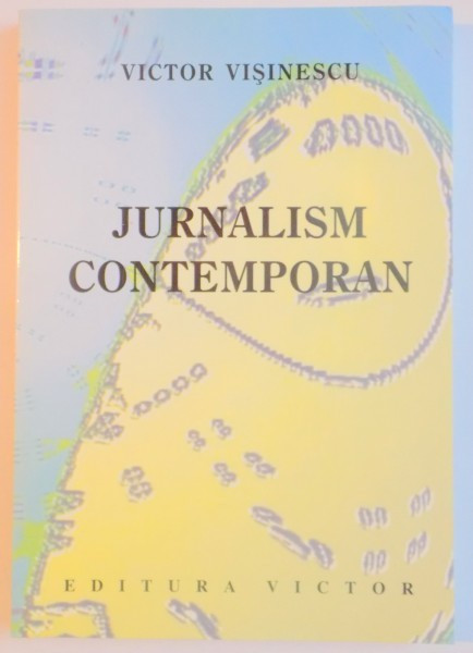 JURNALISM CONTEMPORAN. INTRODUCERE IN PRESA SCRISA de VICTOR VISINESCU 2002