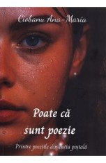 Poate ca sunt poezie - Ana-Maria Ciobanu