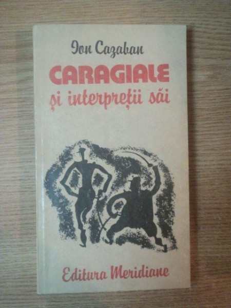 CARAGIALE SI INTERPRETII SAI de ION CAZABAN , Bucuresti 1985