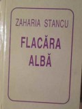 Carte Poezie: Zaharia Stancu - Flacara Alba, Editura Helicon, Limba Romana, Coperta Cartonata, 1995, Stare Buna