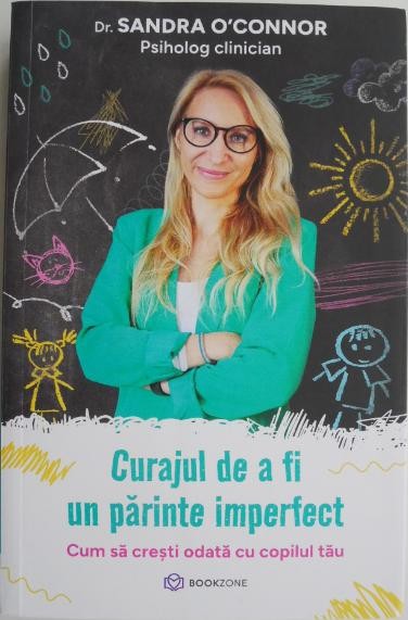 Curajul de a fi un parinte imperfect. Cum sa cresti odata cu copilul tau &ndash; Sandra O&#039;Connor