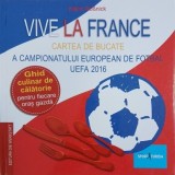 Vive la France. Cartea de bucate a campionatului de fotbal UEFA 2016 - Katrin Rossnick