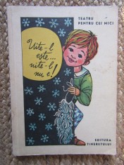 Uite-l este... uite-l nu e! Teatru pentru cei mici Editura Tineretului , 1967 foto
