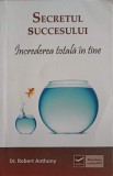 Secretul Succesului: Increderea in Tine - Dr. Robert Anthony, Psihologie, Editura Vidia, 2011, Carte de dezvoltare personala