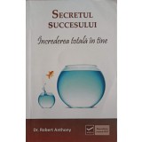 SECRETUL SUCCESULUI. INCREDEREA TOTALA IN TINE-DR. ROBERT ANTHONY-172202