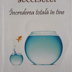 SECRETUL SUCCESULUI. INCREDEREA TOTALA IN TINE-DR. ROBERT ANTHONY