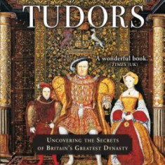 The Private Lives of the Tudors: Uncovering the Secrets of Britain's Greatest Dynasty