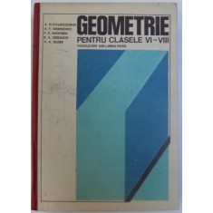 GEOMETRIE PENTRU CLASELE VI -VIII - TRADUCERE DIN LIMBA RUSA de A. N. KOLMOGOROV...V. A. GUSEV , 1979