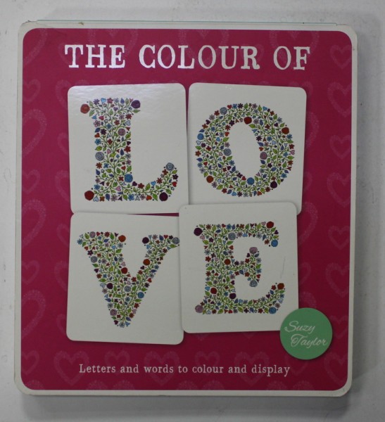 THE COLOUR OF LOVE by SUZY TAYLOR , LETTERS AND WORDS TO COLOUR AND DISPLAY , 2015