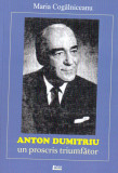 Anton Dumitriu - Un Proscris triumfator | Maria Cogalniceanu