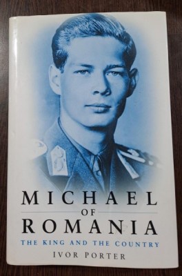 Michael of Romania. The King and the Country - Ivor Porter foto