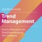 Trend Management: How to Effectively Use Trend-Knowledge in Your Company