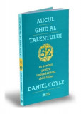 Micul ghid al talentului. 52 de ponturi pentru &icirc;mbunătățirea abilităților - Paperback brosat - Daniel Coyle - Publica
