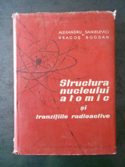 ALEXANDRU SANIELEVICI - STRUCTURA NUCLEULUI ATOMIC SI TRANZITIILE RADIOACTIVE foto