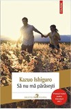 Sa Nu Ma Parasesti, Kazuo Ishiguro - Editura Polirom