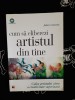 Cum sa eliberezi artistul din tine - Julia Cameron, Editura Paralela 45, 230 pagini, Dezvoltare personala