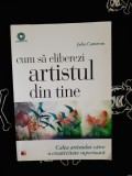 Cum sa eliberezi artistul din tine - Julia Cameron, Editura Paralela 45, 230 pagini, Dezvoltare personala