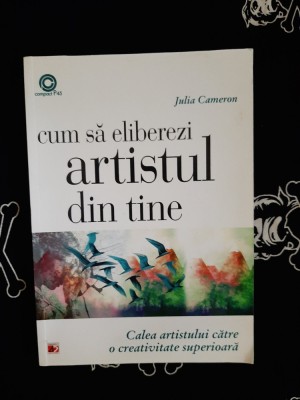 Julia Cameron - Cum sa eliberezi artistul din tine foto