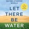 Let There Be Water: Israel&#039;s Solution for a Water-Starved World