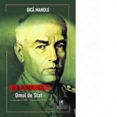 Ion Antonescu. Omul de Stat (septembrie 1940 &amp;ndash; septembrie 1941) - Gica Manole