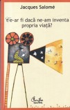 Jacques Salome - Ce-ar fi daca ne-am inventa propria viata?