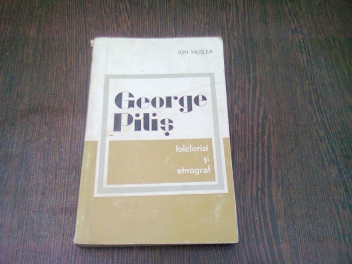 GEORGE PITIS FOLCLORIST SI ETNOGRAF - ION MUSLEA