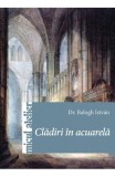 Cladiri In Acuarela - Balogh Istvan - Editura Casa