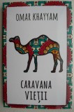 Caravana vietii - Omar Khayyam - Carte Spiritualitate Ezoterism, stare buna/foarte buna