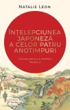 Intelepciunea japoneza a celor patru anotimpuri. Invitatie pentru a sarbatori fiecare zi! - Natalie Leon