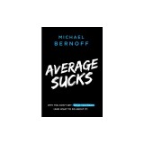 Average Sucks: Why You Don't Get What You Want (and What to Do about It)