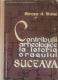 Contributii Arheologice La Istoria Orasului Suceava - Mircea D. Matei