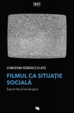 Filmul ca situație socială. Eseuri fenomenologice - Paperback brosat - Christian Ferencz-Flatz - Tact