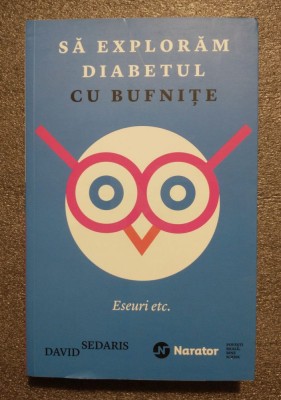 David Sedaris - Să explorăm diabetul cu bufniţe. Eseuri etc. foto