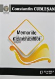 Memoriile Memorabililor - Constantin Cublesan - 2018, 272 pagini, brosata - Biografii si Memorii