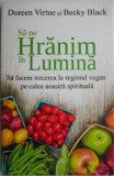 Sa ne hranim in lumina. Sa facem trecerea la regimul vegan pe calea noastra spirituala &ndash; Doreen Virtue, Becky Black