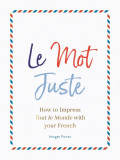 Le Mot Juste: How to Impress Tout le Monde with Your French | Imogen Fortes, 2020