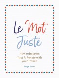 Le Mot Juste: How to Impress Tout le Monde with Your French | Imogen Fortes, 2020