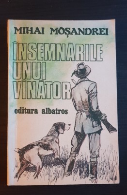 &amp;Icirc;nsemnările unui v&amp;acirc;nător - Mihai Moșandrei foto