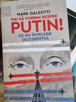 Mark Galeotti - Hai sa vorbim despre Putin! Ce nu intelege Occidentul foto