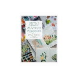 Keeping a Creative Sketchbook: Build Your Artistic Practice for a Joyfully Inspired Life
