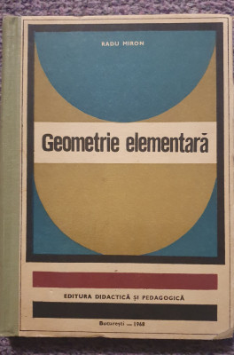 Geometrie elementara. Radu Miron. 1968. 230 pag foto