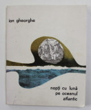 ION GHEORGHE - NOPTI CU LUNA PE OCEANUL ATLANTIC , VERSURI , ilustrata de EUGEN MIHAESCU , 1966