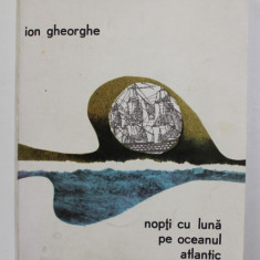 ION GHEORGHE - NOPTI CU LUNA PE OCEANUL ATLANTIC , VERSURI , ilustrata de EUGEN MIHAESCU , 1966