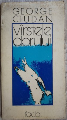 GEORGE CIUDAN - VARSTELE DORULUI (VERSURI, ed. princeps 1977/pref. MIHAI BENIUC) foto