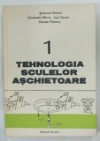 TEHNOLOGIA SCULELOR ASCHIETOARE , VOLUMUL 1 de STEFANUTA ENACHE ... NICULAE POPESCU , 1987