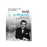 Nae si Margareta. Destinele familiei de-a lungul unui secol - Anca Irina Ionescu